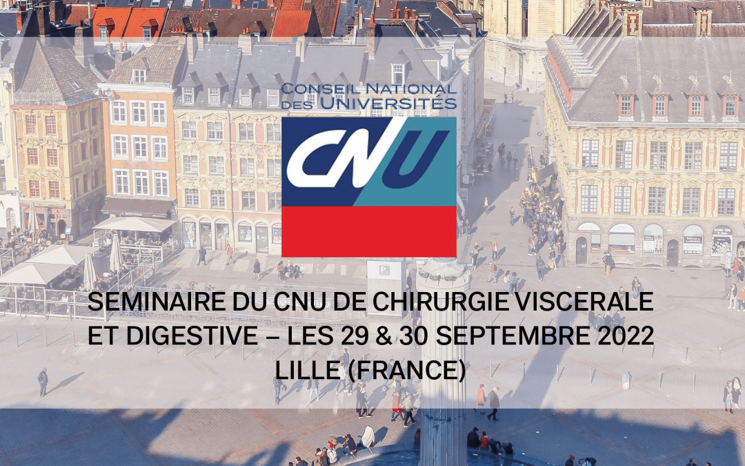 SEMINAIRE DU CNU DE CHIRURGIE VISCERALE ET DIGESTIVE – LES 29 & 30 SEPTEMBRE 2022 – LILLE (FRANCE)